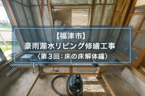 福津市で豪雨漏水によるリビング修繕工事｜床の解体作業の様子